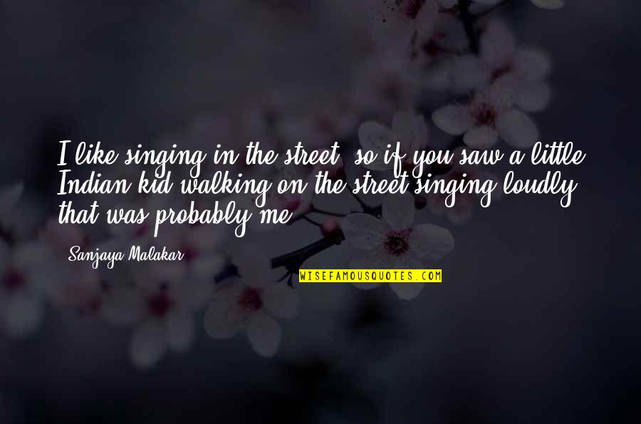 I Saw You Quotes By Sanjaya Malakar: I like singing in the street, so if