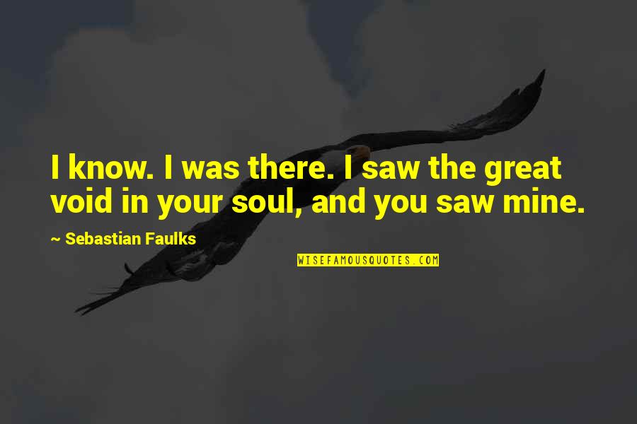 I Saw You Quotes By Sebastian Faulks: I know. I was there. I saw the