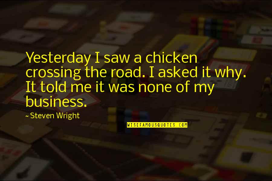 I Saw You Yesterday Quotes By Steven Wright: Yesterday I saw a chicken crossing the road. I Saw You Yesterday Quotes By Steven Wright: Yesterday I saw a chicken crossing the road.