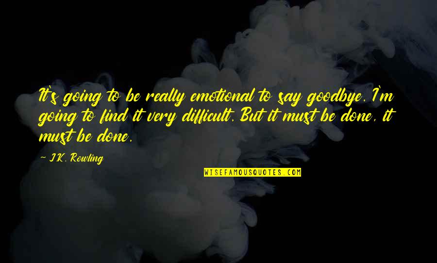 I Say Goodbye Quotes By J.K. Rowling: It's going to be really emotional to say I Say Goodbye Quotes By J.K. Rowling: It's going to be really emotional to say