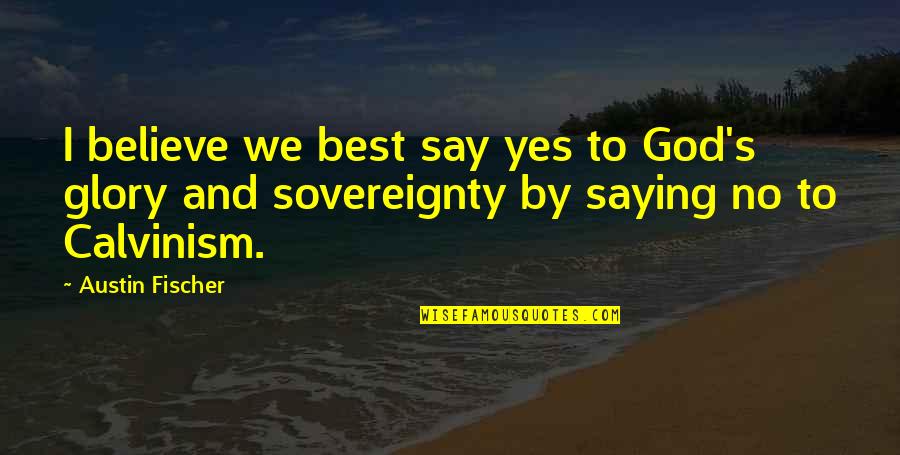 I Say No Quotes By Austin Fischer: I believe we best say yes to God's