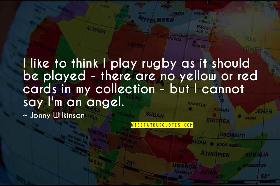 I Say No Quotes By Jonny Wilkinson: I like to think I play rugby as