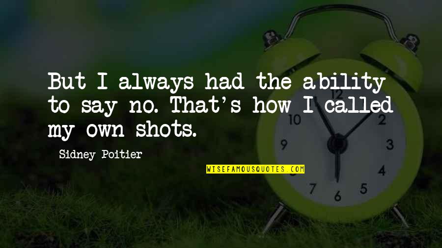 I Say No Quotes By Sidney Poitier: But I always had the ability to say