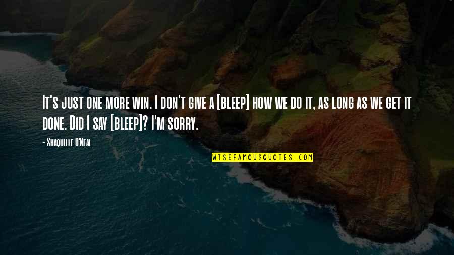 I Say Sorry Too Much Quotes By Shaquille O'Neal: It's just one more win. I don't give I Say Sorry Too Much Quotes By Shaquille O'Neal: It's just one more win. I don't give