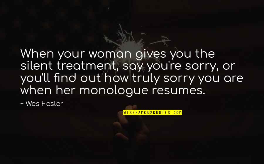 I Say Sorry Too Much Quotes By Wes Fesler: When your woman gives you the silent treatment, I Say Sorry Too Much Quotes By Wes Fesler: When your woman gives you the silent treatment,