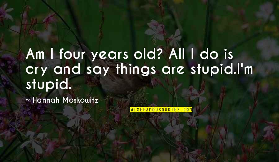 I Say Stupid Things Quotes By Hannah Moskowitz: Am I four years old? All I do