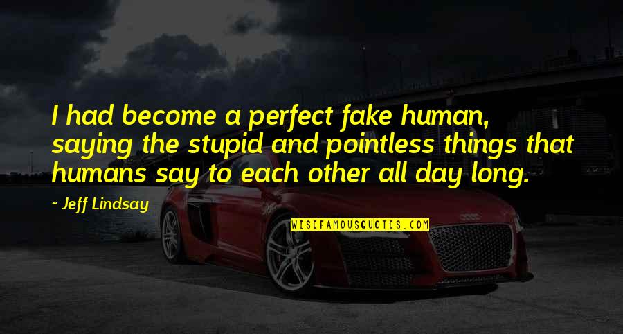 I Say Stupid Things Quotes By Jeff Lindsay: I had become a perfect fake human, saying