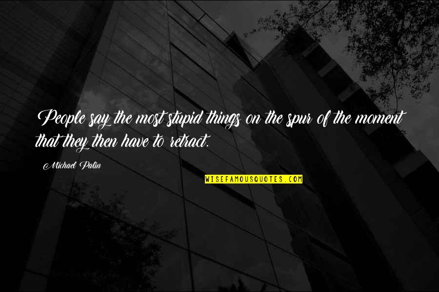 I Say Stupid Things Quotes By Michael Palin: People say the most stupid things on the