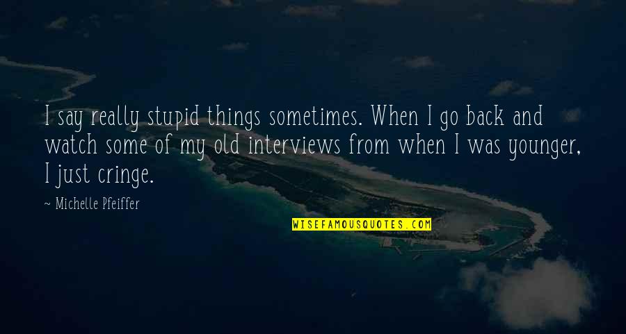 I Say Stupid Things Quotes By Michelle Pfeiffer: I say really stupid things sometimes. When I