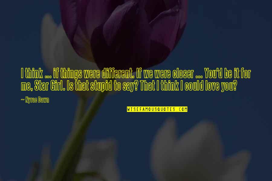 I Say Stupid Things Quotes By Nyrae Dawn: I think ... if things were different. If