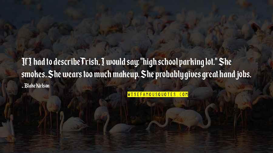 I Say Too Much Quotes By Blake Nelson: If I had to describe Trish, I would I Say Too Much Quotes By Blake Nelson: If I had to describe Trish, I would