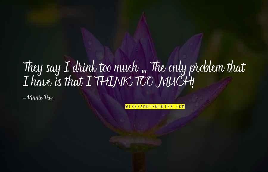 I Say Too Much Quotes By Vinnie Paz: They say I drink too much ... The