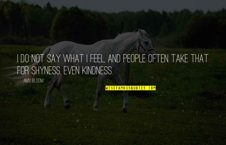 I Say What I Feel Quotes By Amy Bloom: I do not say what I feel, and