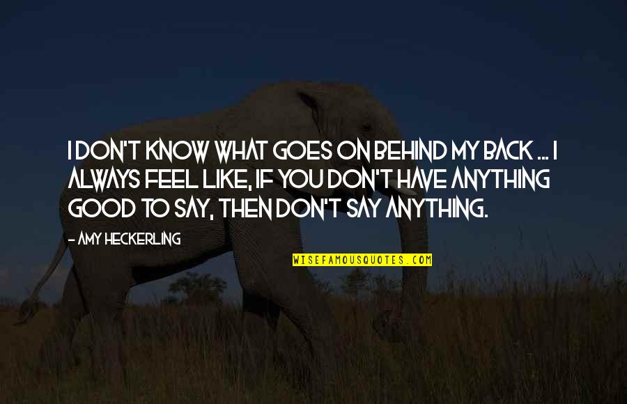 I Say What I Feel Quotes By Amy Heckerling: I don't know what goes on behind my