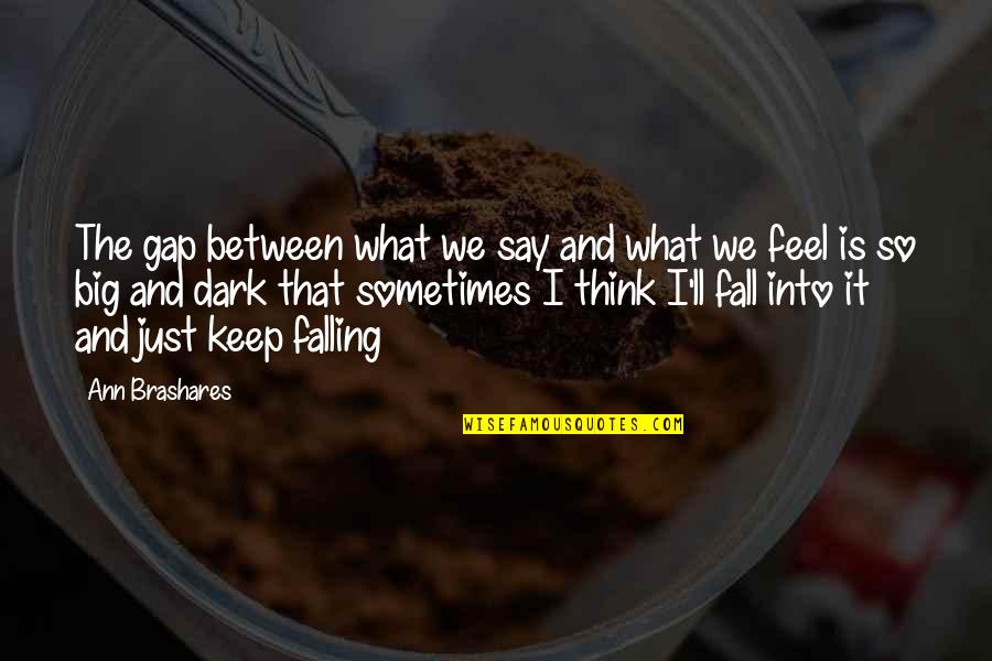 I Say What I Feel Quotes By Ann Brashares: The gap between what we say and what