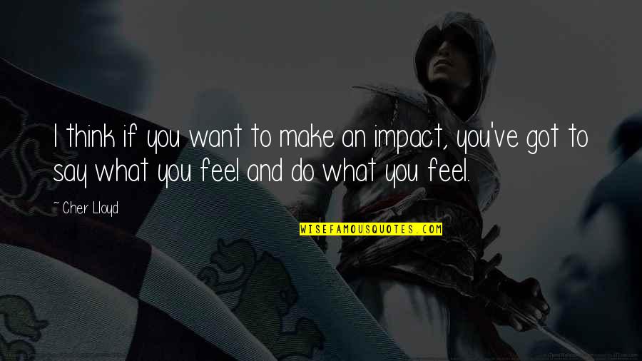I Say What I Feel Quotes By Cher Lloyd: I think if you want to make an I Say What I Feel Quotes By Cher Lloyd: I think if you want to make an