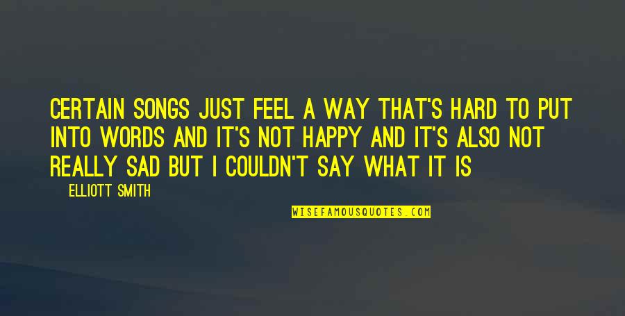 I Say What I Feel Quotes By Elliott Smith: Certain songs just feel a way that's hard