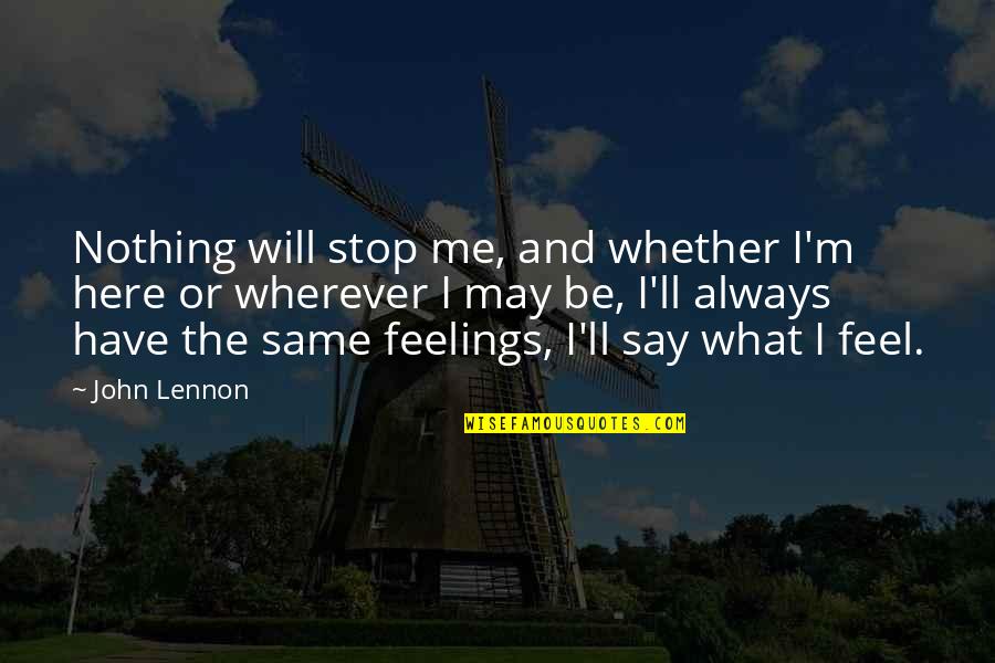 I Say What I Feel Quotes By John Lennon: Nothing will stop me, and whether I'm here