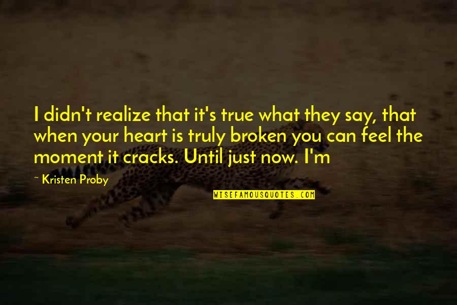 I Say What I Feel Quotes By Kristen Proby: I didn't realize that it's true what they I Say What I Feel Quotes By Kristen Proby: I didn't realize that it's true what they