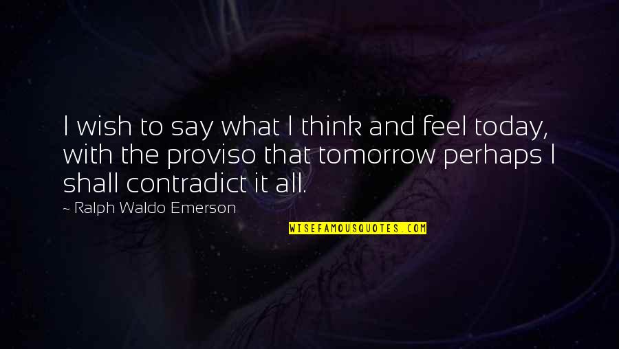 I Say What I Feel Quotes By Ralph Waldo Emerson: I wish to say what I think and