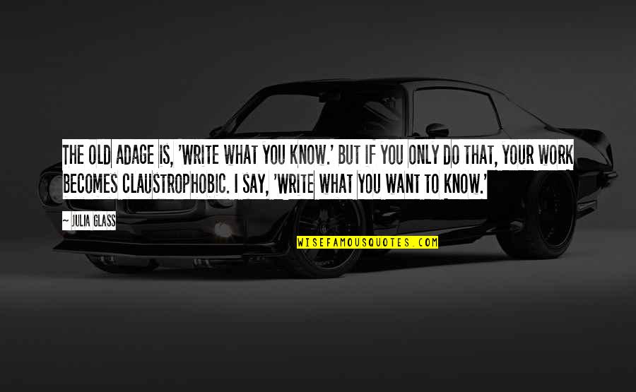I Say What I Want Quotes By Julia Glass: The old adage is, 'Write what you know.' I Say What I Want Quotes By Julia Glass: The old adage is, 'Write what you know.'