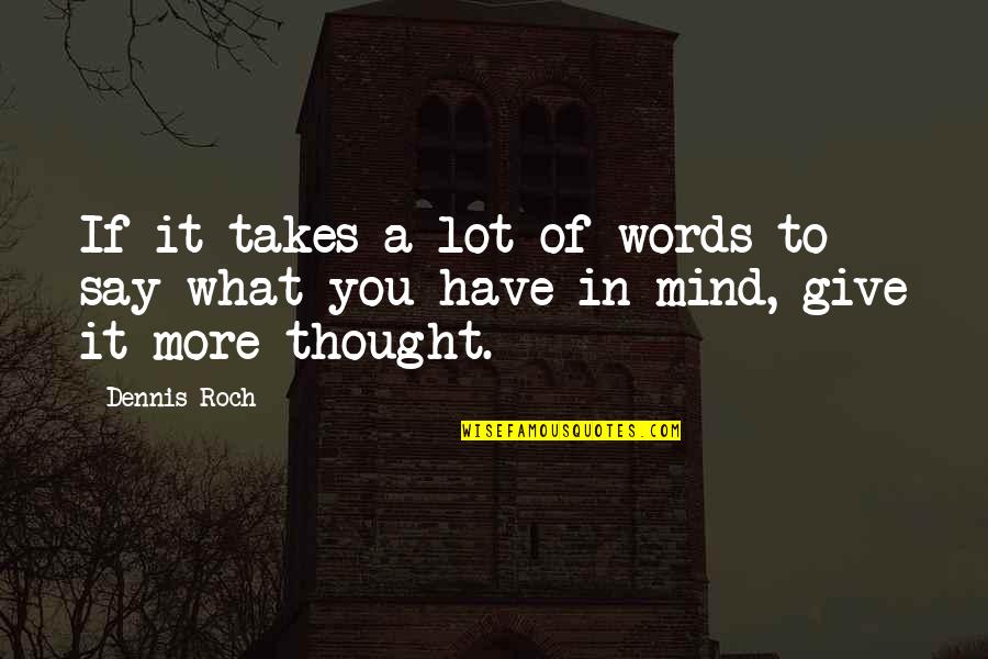 I Say What's On My Mind Quotes By Dennis Roch: If it takes a lot of words to
