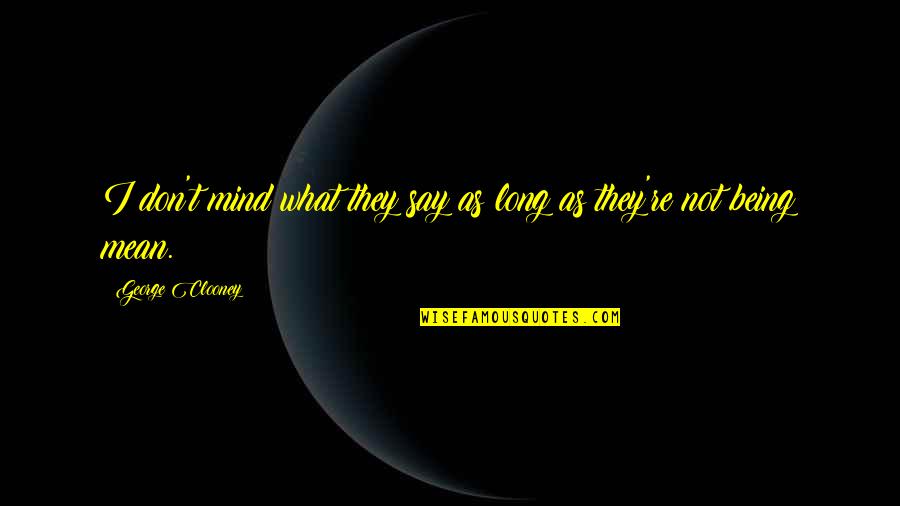 I Say What's On My Mind Quotes By George Clooney: I don't mind what they say as long