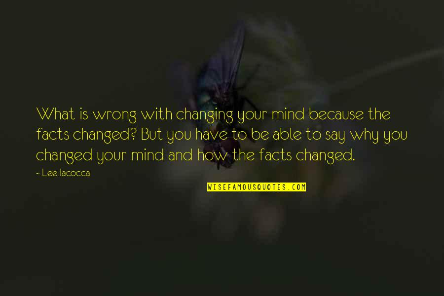 I Say What's On My Mind Quotes By Lee Iacocca: What is wrong with changing your mind because