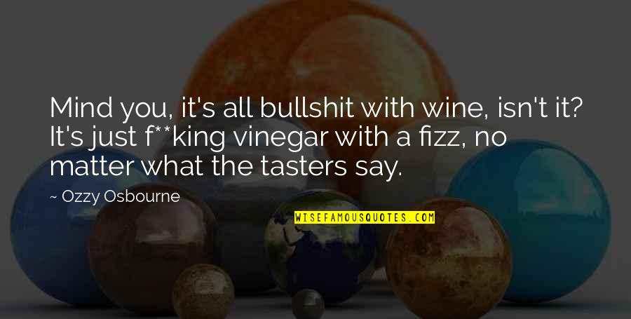 I Say What's On My Mind Quotes By Ozzy Osbourne: Mind you, it's all bullshit with wine, isn't