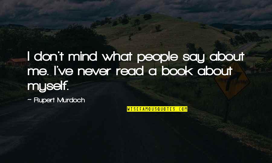 I Say What's On My Mind Quotes By Rupert Murdoch: I don't mind what people say about me.