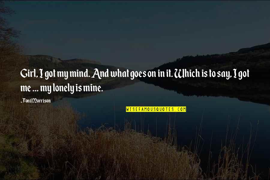 I Say What's On My Mind Quotes By Toni Morrison: Girl, I got my mind. And what goes