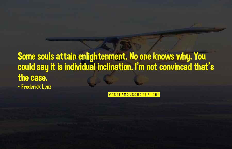I Say Why Not Quotes By Frederick Lenz: Some souls attain enlightenment. No one knows why.