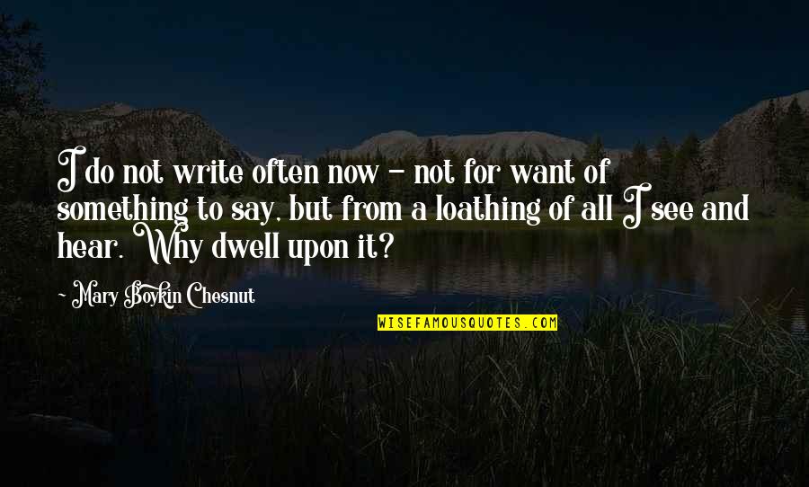 I Say Why Not Quotes By Mary Boykin Chesnut: I do not write often now - not