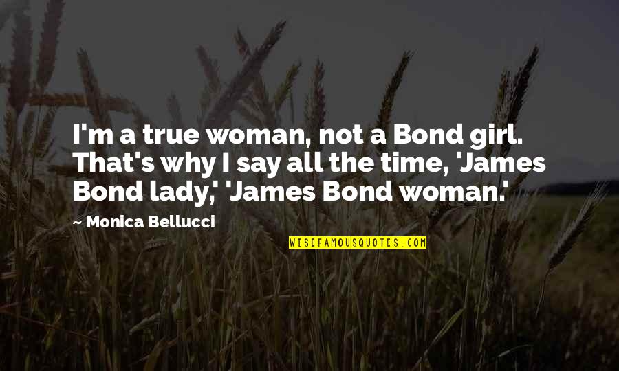 I Say Why Not Quotes By Monica Bellucci: I'm a true woman, not a Bond girl.