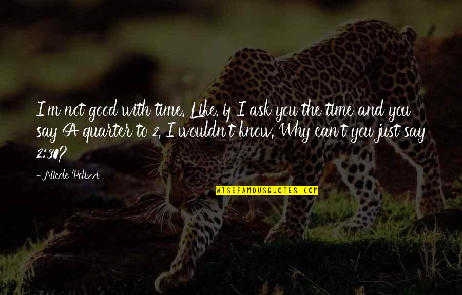 I Say Why Not Quotes By Nicole Polizzi: I'm not good with time. Like, if I
