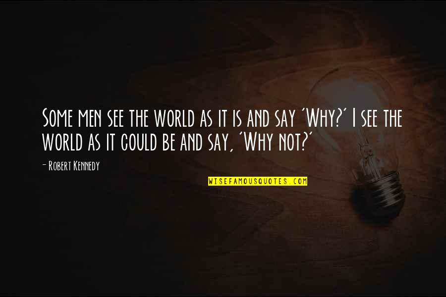 I Say Why Not Quotes By Robert Kennedy: Some men see the world as it is