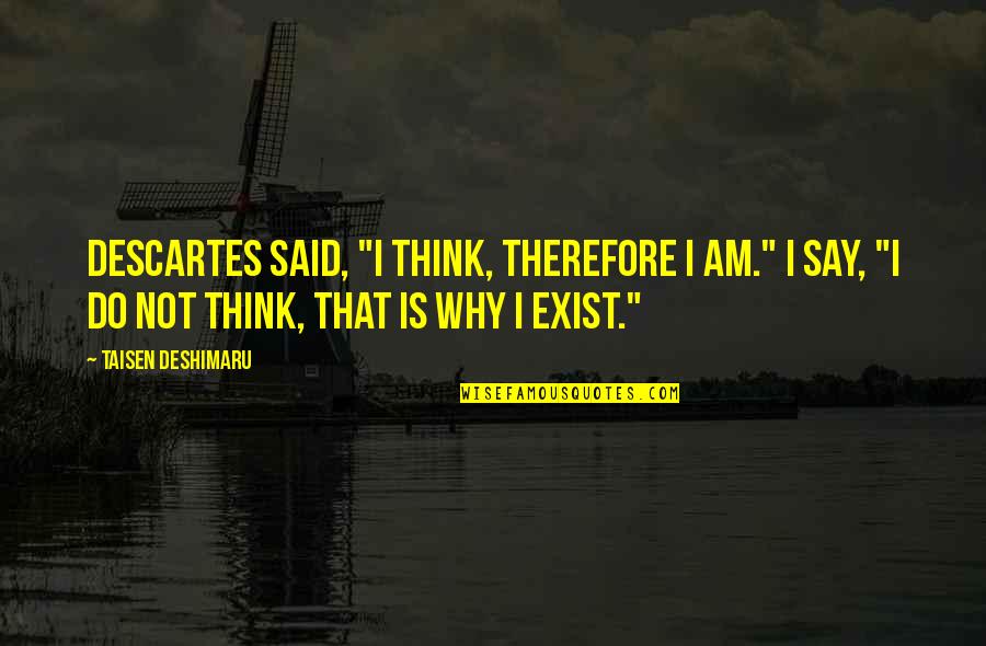 I Say Why Not Quotes By Taisen Deshimaru: Descartes said, "I think, therefore I am." I