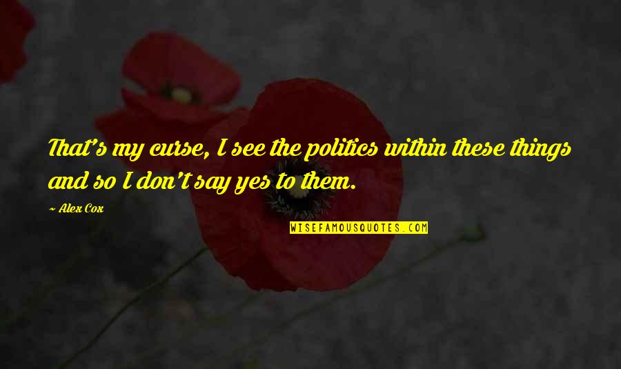 I Say Yes Quotes By Alex Cox: That's my curse, I see the politics within
