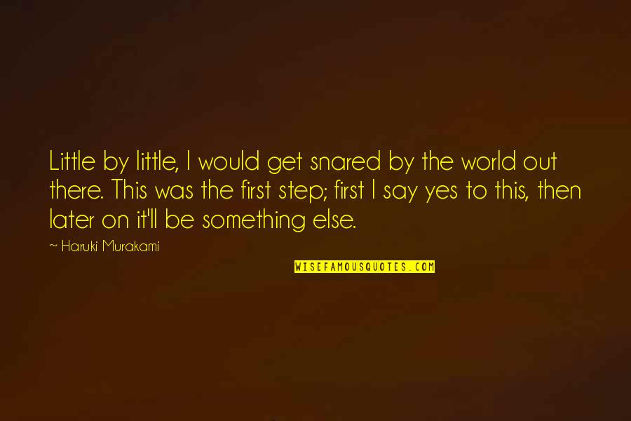 I Say Yes Quotes By Haruki Murakami: Little by little, I would get snared by