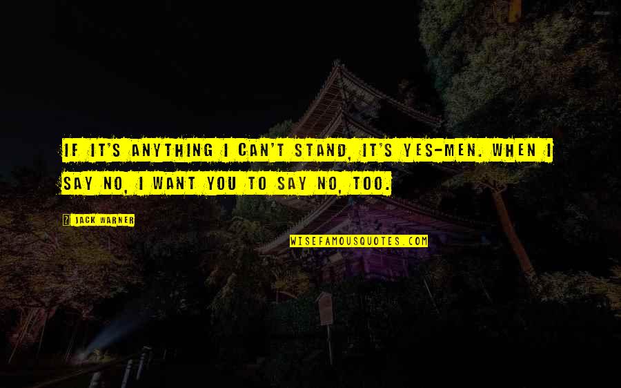 I Say Yes Quotes By Jack Warner: If it's anything I can't stand, it's yes-men.