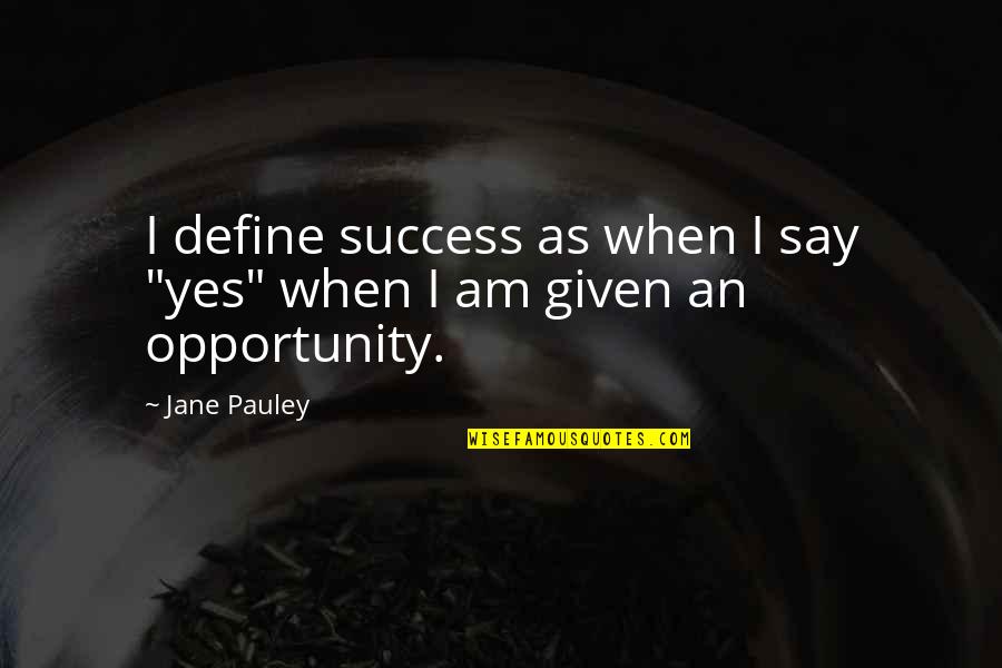 I Say Yes Quotes By Jane Pauley: I define success as when I say "yes"