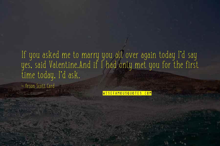 I Say Yes Quotes By Orson Scott Card: If you asked me to marry you all