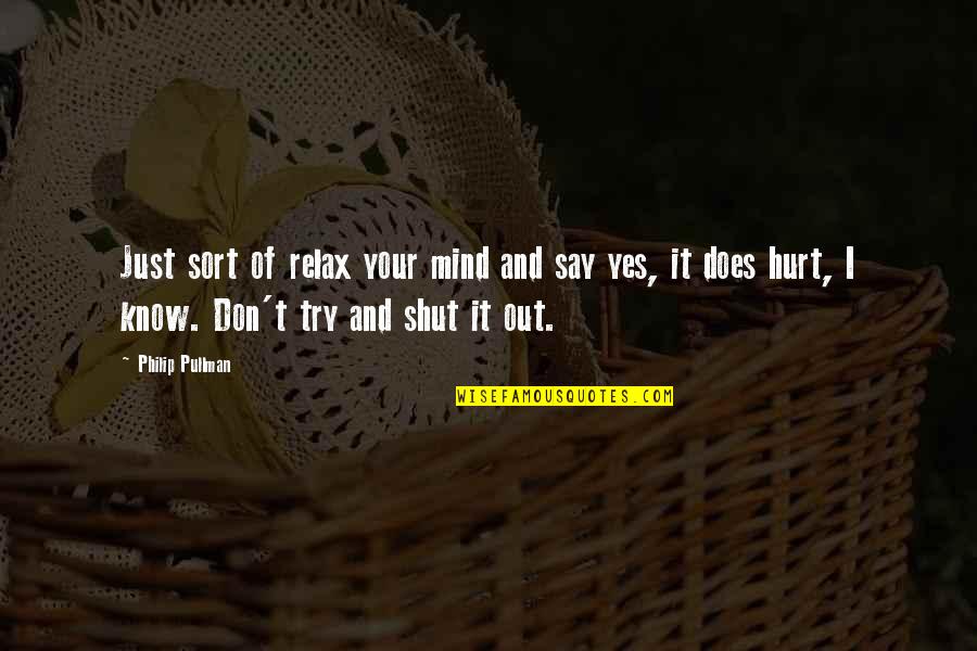 I Say Yes Quotes By Philip Pullman: Just sort of relax your mind and say