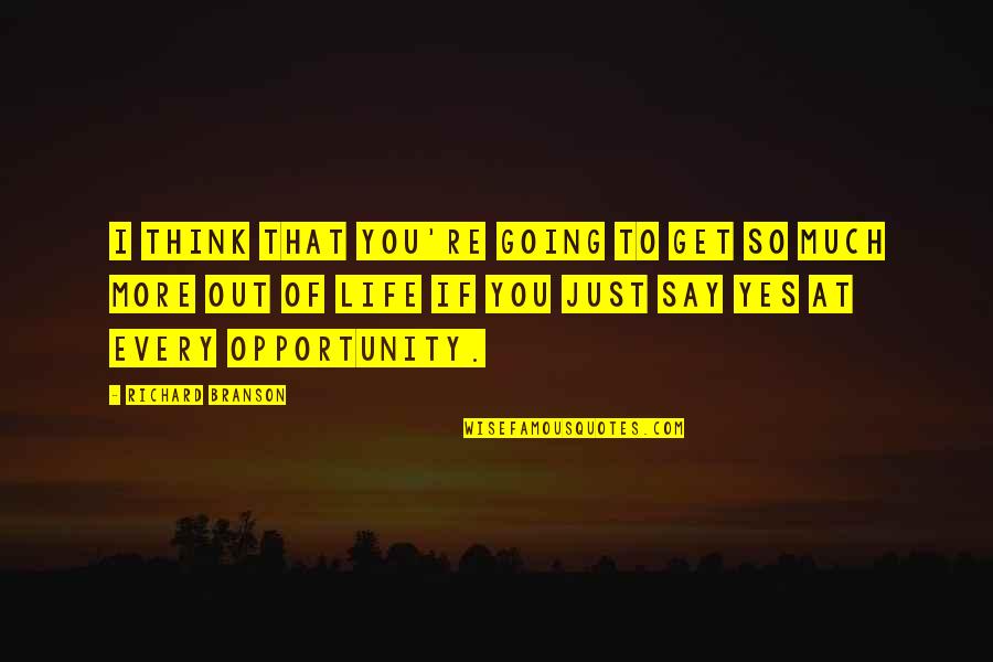I Say Yes Quotes By Richard Branson: I think that you're going to get so