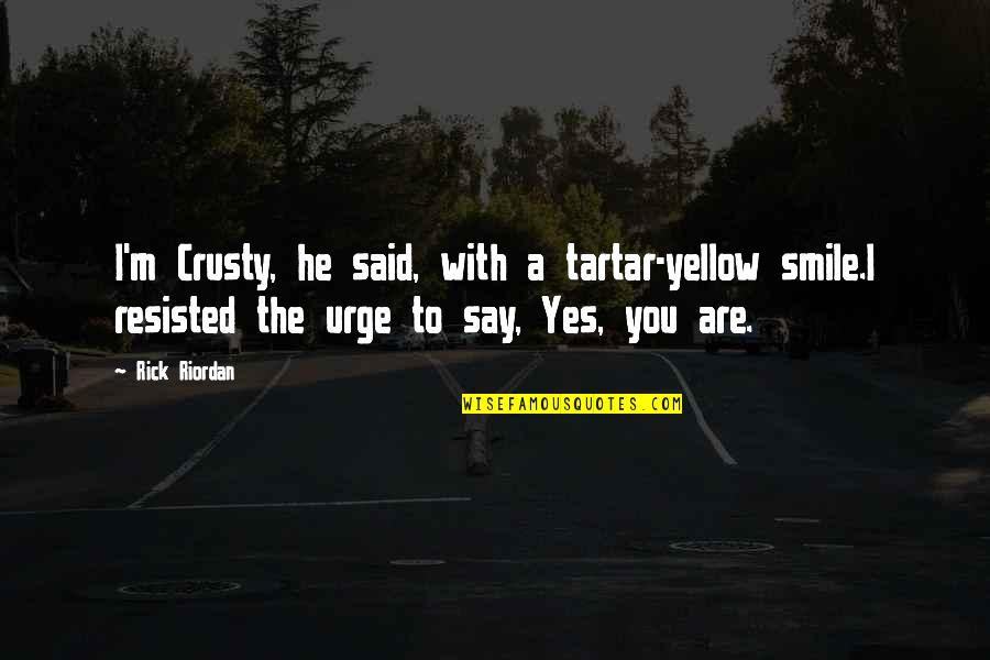 I Say Yes Quotes By Rick Riordan: I'm Crusty, he said, with a tartar-yellow smile.I