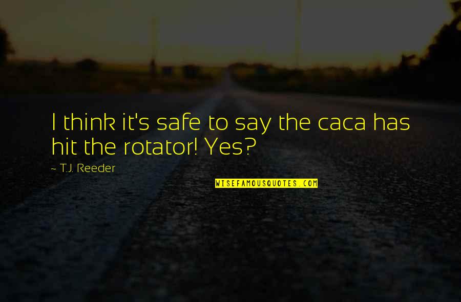 I Say Yes Quotes By T.J. Reeder: I think it's safe to say the caca