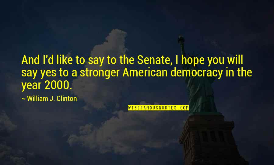 I Say Yes Quotes By William J. Clinton: And I'd like to say to the Senate,