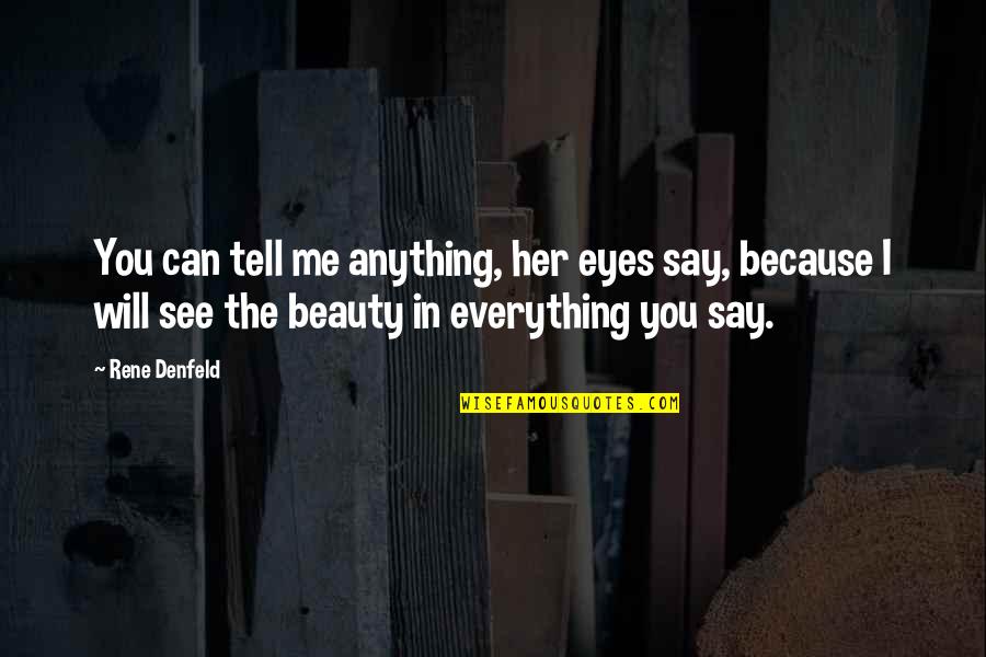 I See Beauty In You Quotes By Rene Denfeld: You can tell me anything, her eyes say,