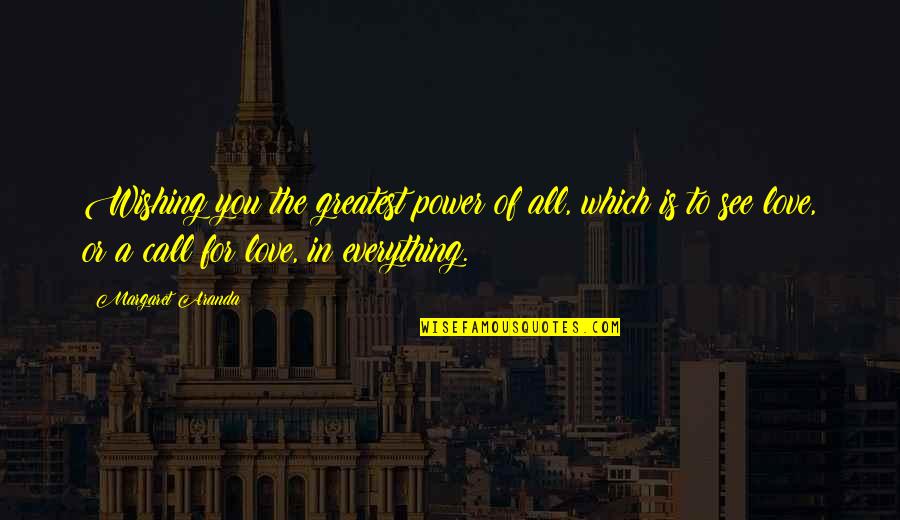 I See God In Everything Quotes By Margaret Aranda: Wishing you the greatest power of all, which