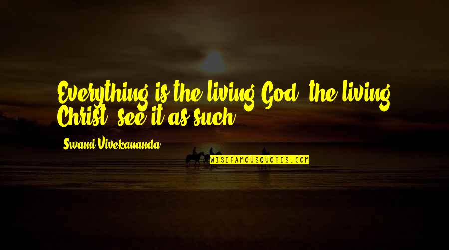 I See God In Everything Quotes By Swami Vivekananda: Everything is the living God, the living Christ;